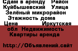 Сдам в аренду › Район ­ Куйбышевский › Улица ­ Зелёный микрорайон › Этажность дома ­ 9 › Цена ­ 15 000 - Иркутская обл. Недвижимость » Квартиры аренда   